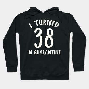 I Turned 38 In Quarantine Hoodie